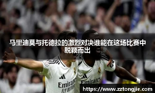 马里迪莫与托德拉的激烈对决谁能在这场比赛中脱颖而出